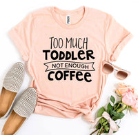 Thumbnail for Too Much Toddler Not Enough Coffee T-shirt