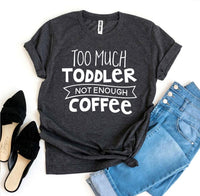 Thumbnail for Too Much Toddler Not Enough Coffee T-shirt