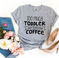 Thumbnail for Too Much Toddler Not Enough Coffee T-shirt